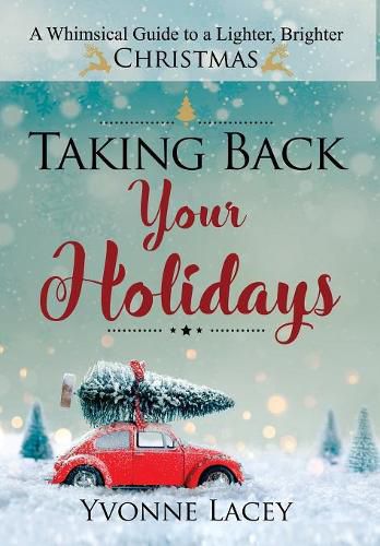 Cover image for Taking Back Your Holidays: A Whimsical Guide to a Lighter, Brighter Christmas