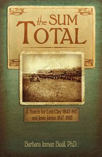 Cover image for The Sum Total: A Search for Levi Clay (1843-1917) and Jesse James (1847-1882)