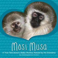 Cover image for Mosi Musa: A True Tale about a Baby Monkey Raised by His Grandma