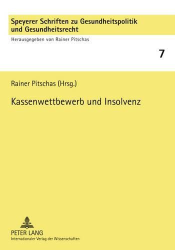 Cover image for Kassenwettbewerb Und Insolvenz: Insolvenzvermeidung in Der Gesetzlichen Krankenversicherung Und Weiterentwicklung Ihrer Organisationsstrukturen.- Referate Der 11. Speyerer Gesundheitstage Am 29./30. April 2009