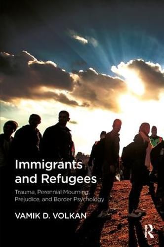 Immigrants and Refugees: Trauma, Perennial Mourning, Prejudice, and Border Psychology