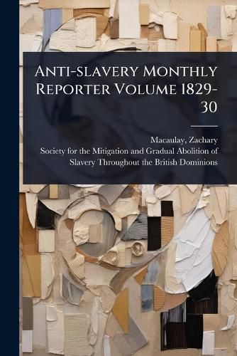 Cover image for Anti-slavery Monthly Reporter Volume 1829-30