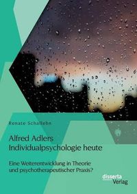 Cover image for Alfred Adlers Individualpsychologie heute. Eine Weiterentwicklung in Theorie und psychotherapeutischer Praxis?