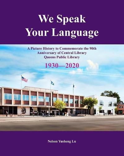 Cover image for We Speak Your Language: A Picture History to Commemorate the 90th Anniversary of Central Library; Queens Public Library 1930-2020