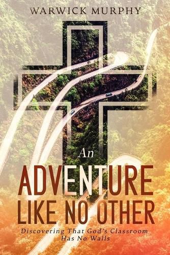 Cover image for An Adventure Like No Other: Discovering that God's Classroom Has No Walls