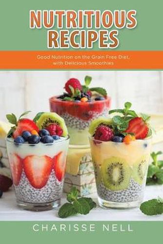 Cover image for Nutritious Recipes: Good Nutrition on the Grain Free Diet, with Delicious Smoothies