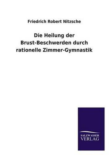 Cover image for Die Heilung der Brust-Beschwerden durch rationelle Zimmer-Gymnastik