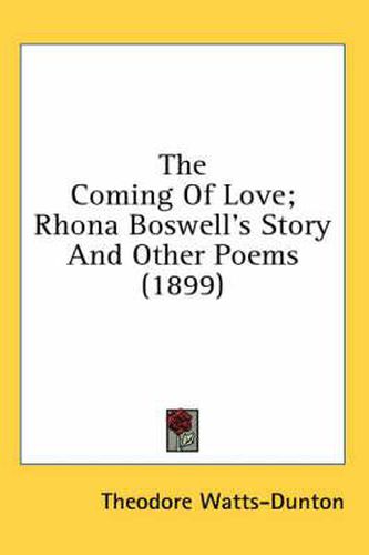 Cover image for The Coming of Love; Rhona Boswell's Story and Other Poems (1899)