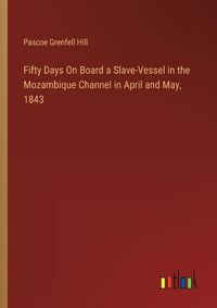 Cover image for Fifty Days On Board a Slave-Vessel in the Mozambique Channel in April and May, 1843