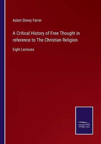 Cover image for A Critical History of Free Thought in reference to The Christian Religion: Eight Lectures