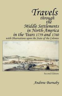 Cover image for Travels through the Middle Settlements in North-America in the Years 1759 and 1760: With Observations upon the State of the Colonies