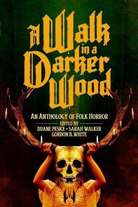 Cover image for A Walk in a Darker Wood: An Anthology of Folk Horror