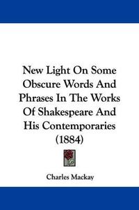 Cover image for New Light on Some Obscure Words and Phrases in the Works of Shakespeare and His Contemporaries (1884)