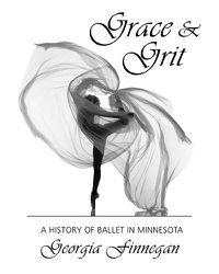 Cover image for Grace & Grit: A History of Ballet in Minnesota