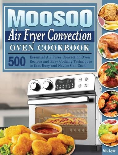 Cover image for MOOSOO Air Fryer Convection Oven Cookbook: 500 Essential Air Fryer Convection Oven Recipes and Easy Cooking Techniques to that Busy and Novice Can Cook