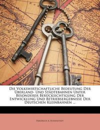 Cover image for Die Volkswirtschaftliche Bedeutung Der Berland- Und St Dtebahnen Unter Besonderer Ber Cksichtigung Der Entwicklung Und Betriebsergebnisse Der Deutschen Kleinbahnen ...