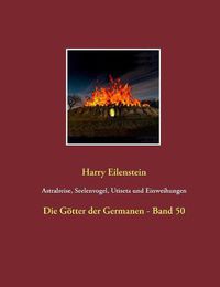 Cover image for Astralreise, Seelenvogel, Utiseta und Einweihungen: Die Goetter der Germanen - Band 50