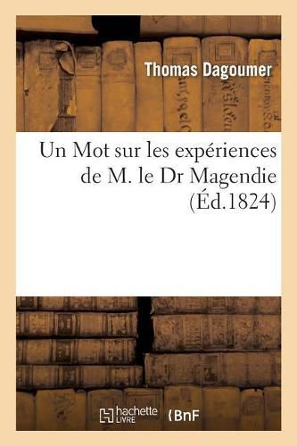 Un Mot Sur Les Experiences de M. Le Dr Magendie: Ou Doutes Sur La Cause Du Vomissement Deduite Des Experiences Faites Par Ce Medecin