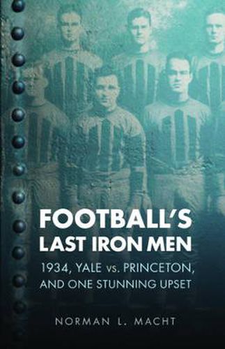 Football's Last Iron Men: 1934, Yale vs. Princeton, and One Stunning Upset