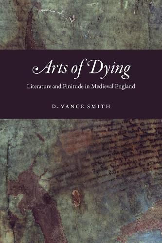 Cover image for Arts of Dying: Literature and Finitude in Medieval England