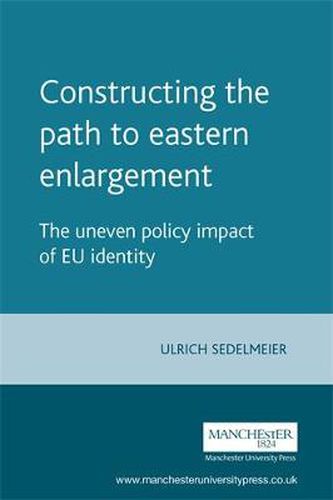 Cover image for Constructing the Path to Eastern Enlargement: The Uneven Policy Impact of EU Identity