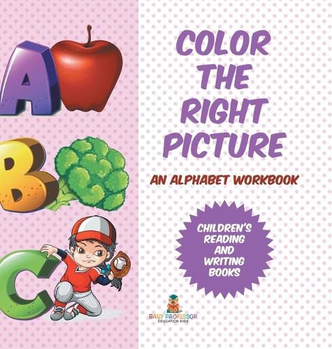 Cover image for Color the Right Picture - An Alphabet Workbook Children's Reading and Writing Books