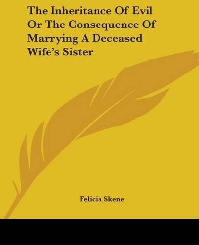 Cover image for The Inheritance Of Evil Or The Consequence Of Marrying A Deceased Wife's Sister