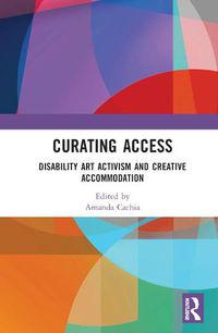 Cover image for Curating Access: Disability Art Activism and Creative Accommodation