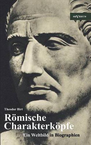 Cover image for R mische Charakterk pfe. Ein Weltbild in Biographien: Scipio Der  ltere, Cato Der Zensor, Die Gracchen, Sulla, Lukull, Pompejus, Julius C sar, Mark Anton, Oktavianus Augustus, Kaiser Claudius, Titus, Trajan, Hadrian, Mark Aurel