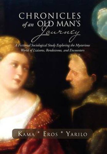 Cover image for Chronicles of an Old Man's Journey: A Fictional Sociological Study Exploring the Mysterious World of Liaisons, Rendezvous, and Encounters