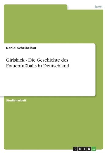 Cover image for Girlskick - Die Geschichte des Frauenfussballs in Deutschland