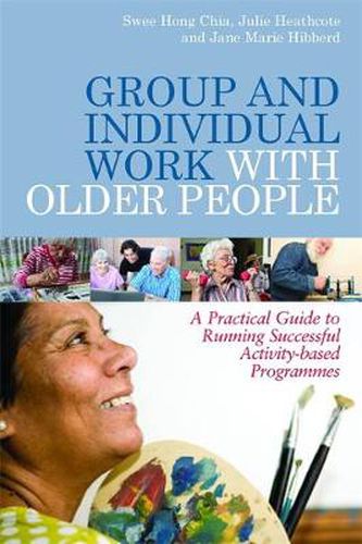 Cover image for Group and Individual Work with Older People: A Practical Guide to Running Successful Activity-based Programmes