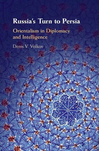 Cover image for Russia's Turn to Persia: Orientalism in Diplomacy and Intelligence