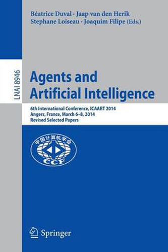 Cover image for Agents and Artificial Intelligence: 6th International Conference, ICAART 2014, Angers, France, March 6-8, 2014, Revised Selected Papers