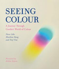 Cover image for Seeing Colour: A Journey Through Goethe's World of Colour