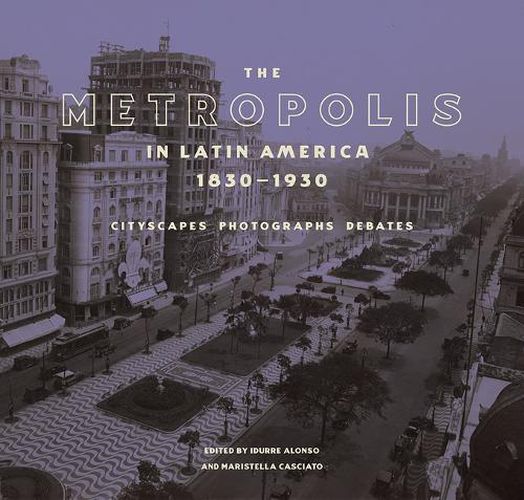 Cover image for The Metropolis in Latin America, 1830-1930 - Cityscapes, Photographs, Debates