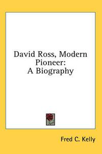 Cover image for David Ross, Modern Pioneer: A Biography