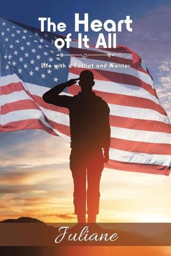 Cover image for The Heart of It All: Life with a Patriot and Warrior