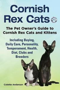 Cover image for Cornish Rex Cats, The Pet Owner's Guide to Cornish Rex Cats and Kittens Including Buying, Daily Care, Personality, Temperament, Health, Diet, Clubs and Breeders