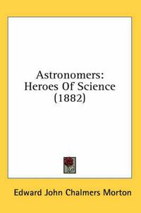 Cover image for Astronomers: Heroes of Science (1882)