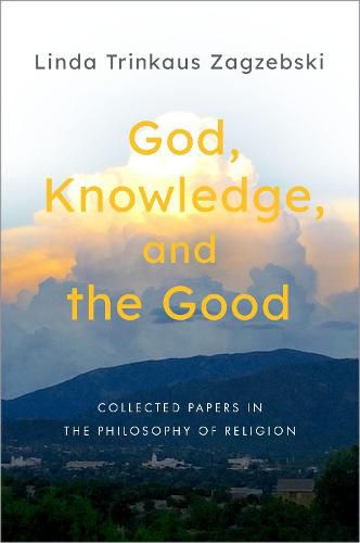 Cover image for God, Knowledge, and the Good: Collected Papers in the Philosophy of Religion