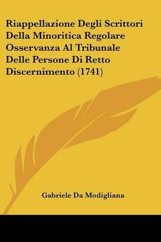 Cover image for Riappellazione Degli Scrittori Della Minoritica Regolare Osservanza Al Tribunale Delle Persone Di Retto Discernimento (1741)