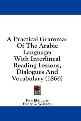 Cover image for A Practical Grammar of the Arabic Language: With Interlineal Reading Lessons, Dialogues and Vocabulary (1866)
