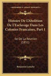 Cover image for Histoire de L'Abolition de L'Esclavage Dans Les Colonies Francaises, Part 1: Ile de La Reunion (1851)