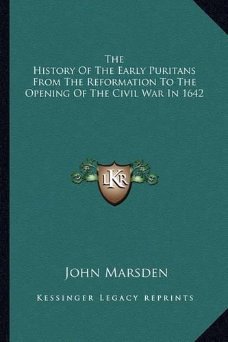 The History of the Early Puritans from the Reformation to the Opening of the Civil War in 1642