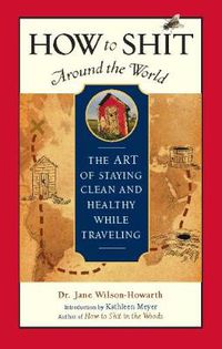 Cover image for How to Shit Around the World: The Art of Staying Clean and Healthy While Traveling