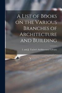 Cover image for A List of Books on the Various Branches of Architecture and Building