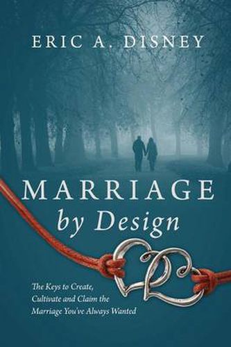 Cover image for Marriage by Design: The Keys to Create, Cultivate and Claim the Marriage You've Always Wanted