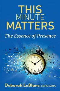 Cover image for This Minute Matters--The Essence of Presence