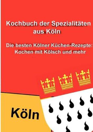 Cover image for Kochbuch der Spezialitaten aus Koeln: Die besten Koelner Kuchen-Rezepte: Kochen mit Koelsch und mehr